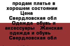 продам платье в хорошем состоянии › Цена ­ 500 - Свердловская обл. Одежда, обувь и аксессуары » Женская одежда и обувь   . Свердловская обл.